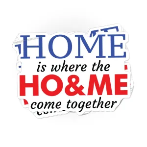 Home is where the Ho & Me come together sticker