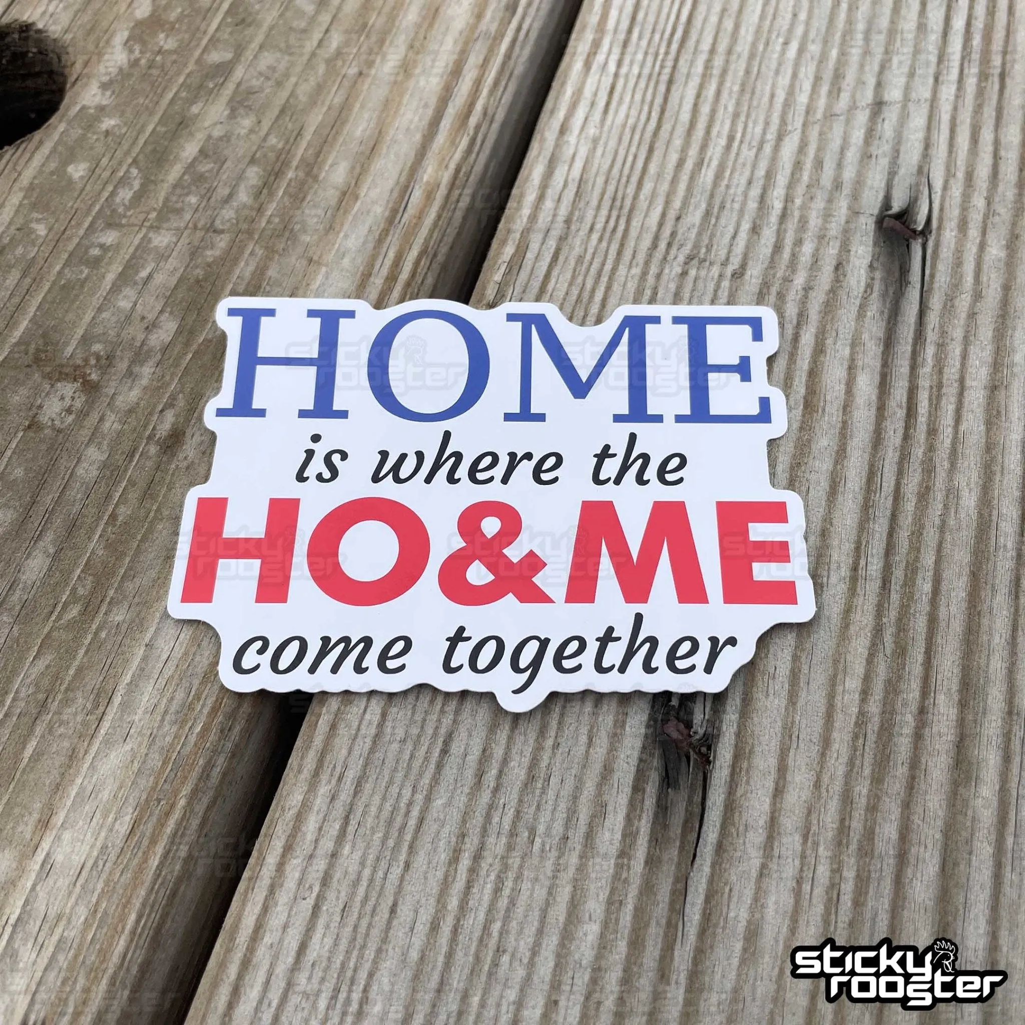 Home is where the Ho & Me come together sticker